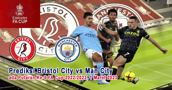 Prediksi Bristol City vs Man City Pada Putaran Ke-5 FA Cup 2022/2023, 1 Maret 2023